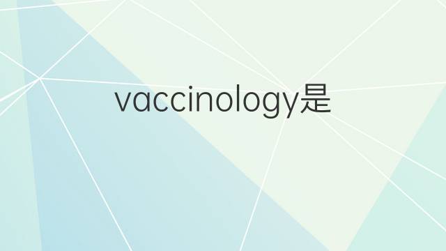 vaccinology是什么意思 vaccinology的翻译、读音、例句、中文解释