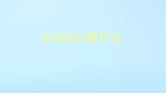 trickiest是什么意思 trickiest的翻译、读音、例句、中文解释