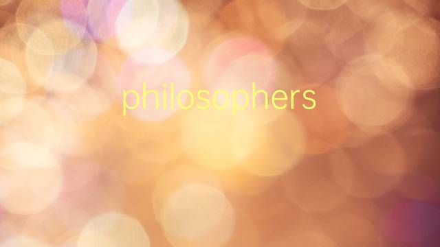 philosophers是什么意思 philosophers的翻译、读音、例句、中文解释