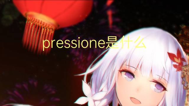 pressione是什么意思 pressione的翻译、读音、例句、中文解释