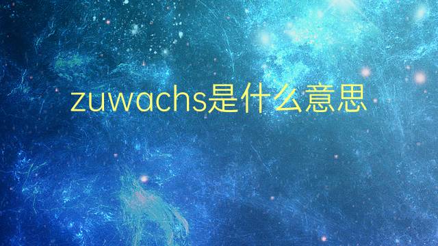 zuwachs是什么意思 zuwachs的翻译、读音、例句、中文解释