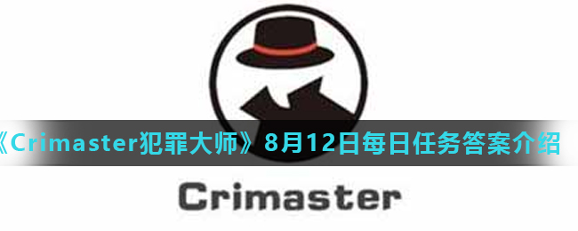 Crimaster犯罪大师8月12日每日任务正确答案_8月12日每日任务答案介绍