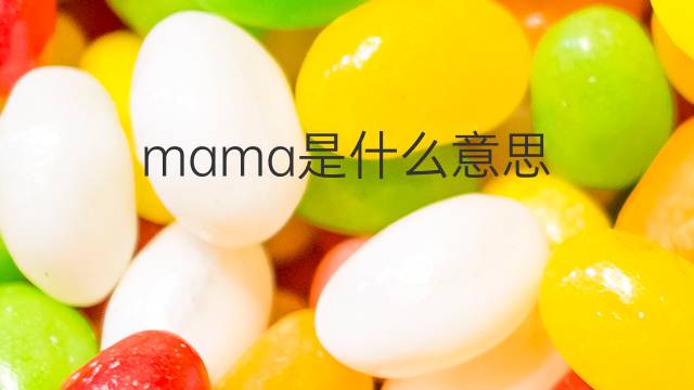 mama是什么意思 mama的翻译、读音、例句、中文解释