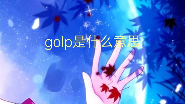 golp是什么意思 golp的翻译、读音、例句、中文解释