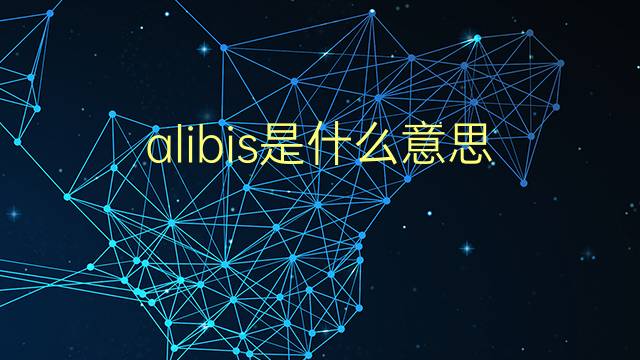 alibis是什么意思 alibis的翻译、读音、例句、中文解释