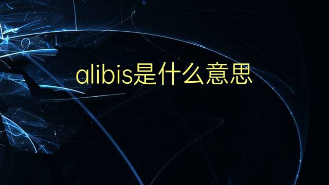 alibis是什么意思 alibis的翻译、读音、例句、中文解释