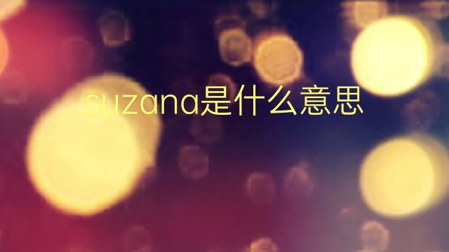 suzana是什么意思 suzana的翻译、读音、例句、中文解释