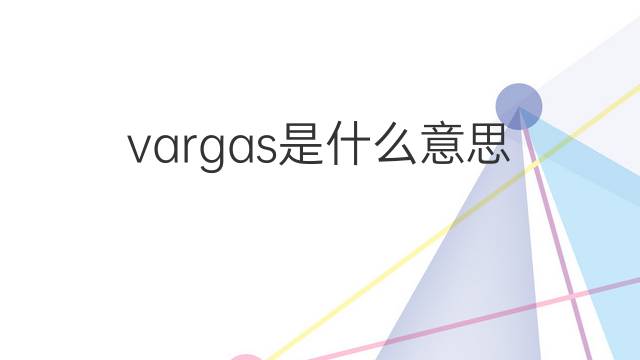 vargas是什么意思 vargas的翻译、读音、例句、中文解释