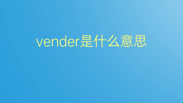 vender是什么意思 vender的翻译、读音、例句、中文解释