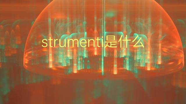 strumenti是什么意思 strumenti的翻译、读音、例句、中文解释