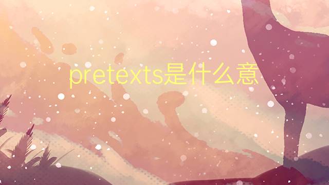 pretexts是什么意思 pretexts的翻译、读音、例句、中文解释