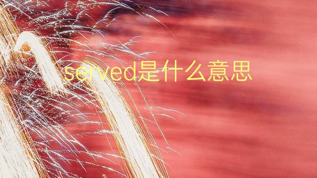 served是什么意思 served的翻译、读音、例句、中文解释