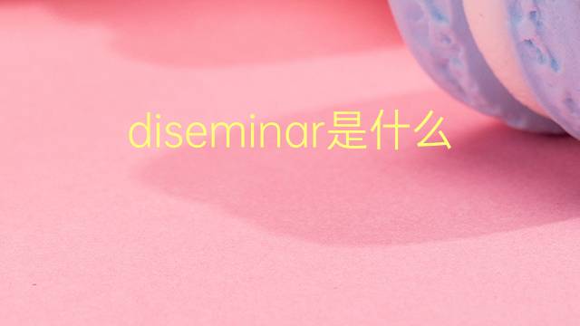 diseminar是什么意思 diseminar的翻译、读音、例句、中文解释