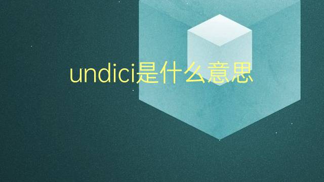 undici是什么意思 undici的翻译、读音、例句、中文解释