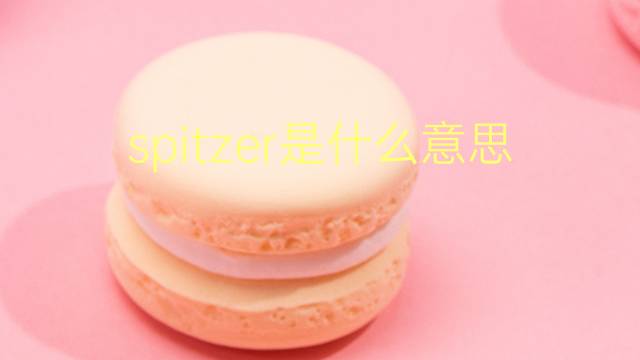 spitzer是什么意思 spitzer的翻译、读音、例句、中文解释