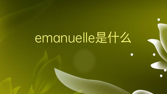 emanuelle是什么意思 emanuelle的翻译、读音、例句、中文解释