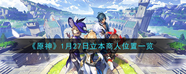 原神1月27日立本商人在哪里_1月27日立本商人位置一览