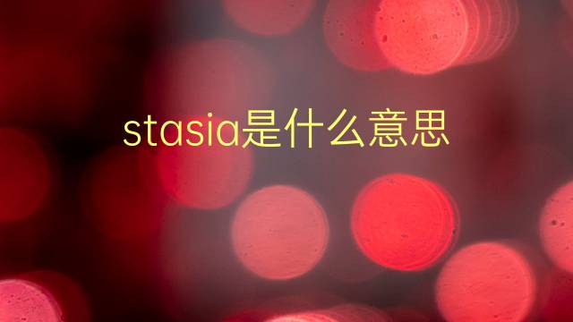 stasia是什么意思 英文名stasia的翻译、发音、来源