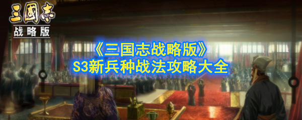 三国志战略版S3新兵种战法有哪些_S3新兵种战法攻略大全