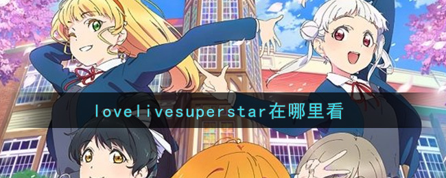 lovelivesuperstar在哪里看_lovelivesuperstar在线观看地址