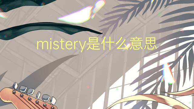 mistery是什么意思 mistery的翻译、读音、例句、中文解释