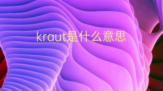 kraut是什么意思 kraut的翻译、读音、例句、中文解释