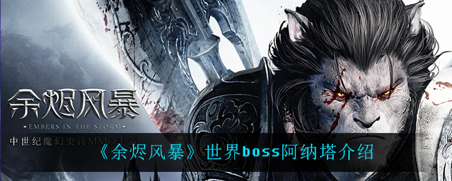 余烬风暴阿纳塔怎么打_世界boss阿纳塔介绍