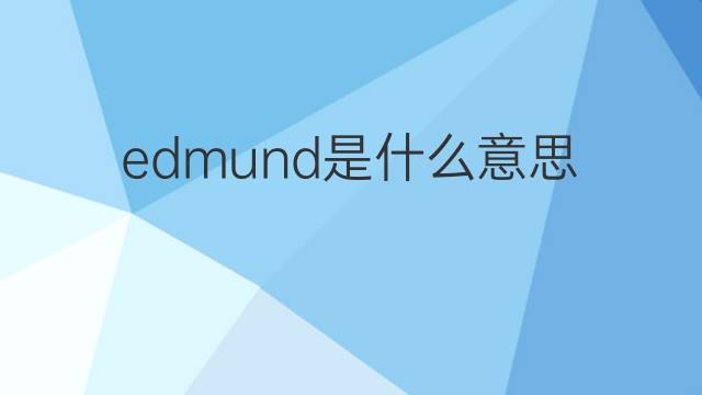 edmund是什么意思 edmund的翻译、读音、例句、中文解释