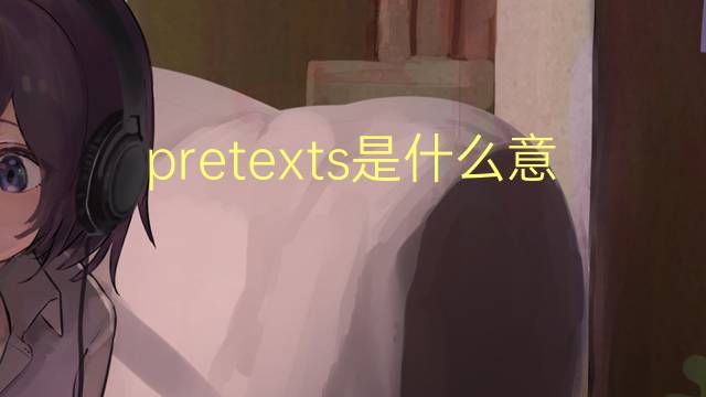 pretexts是什么意思 pretexts的翻译、读音、例句、中文解释