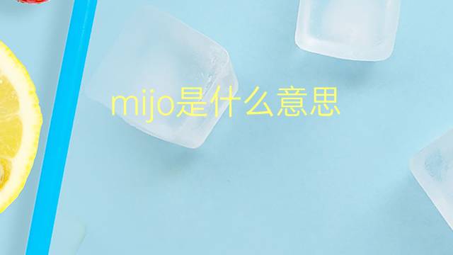 mijo是什么意思 mijo的翻译、读音、例句、中文解释