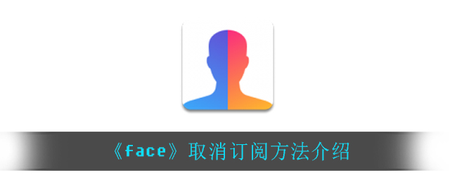 face怎么取消订阅_取消订阅方法介绍