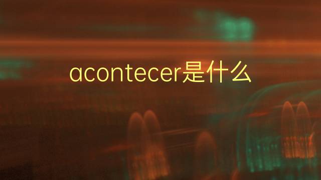 acontecer是什么意思 acontecer的翻译、读音、例句、中文解释