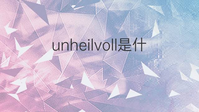 unheilvoll是什么意思 unheilvoll的翻译、读音、例句、中文解释