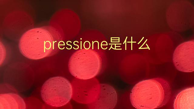 pressione是什么意思 pressione的翻译、读音、例句、中文解释