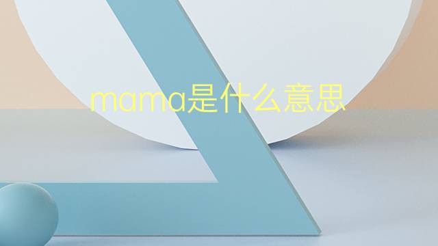 mama是什么意思 mama的翻译、读音、例句、中文解释