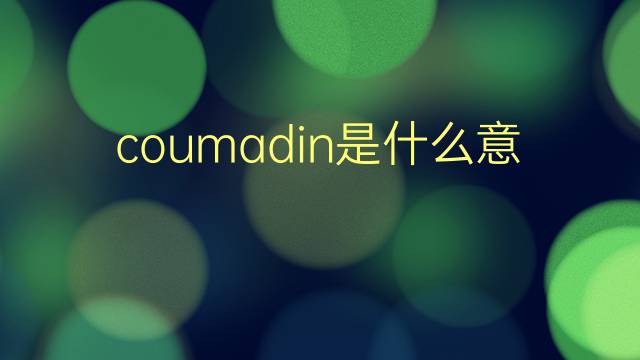 coumadin是什么意思 coumadin的翻译、读音、例句、中文解释