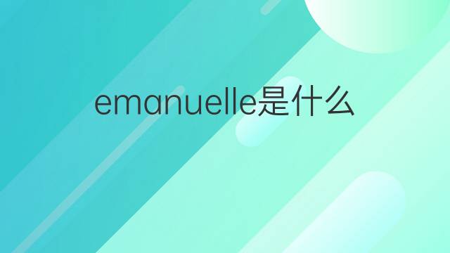 emanuelle是什么意思 emanuelle的翻译、读音、例句、中文解释