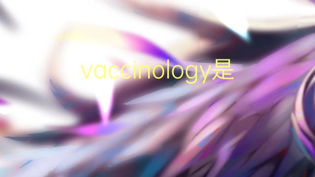 vaccinology是什么意思 vaccinology的翻译、读音、例句、中文解释