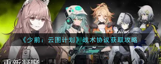 少女前线云图计划战术协议怎么获得_战术协议获取攻略