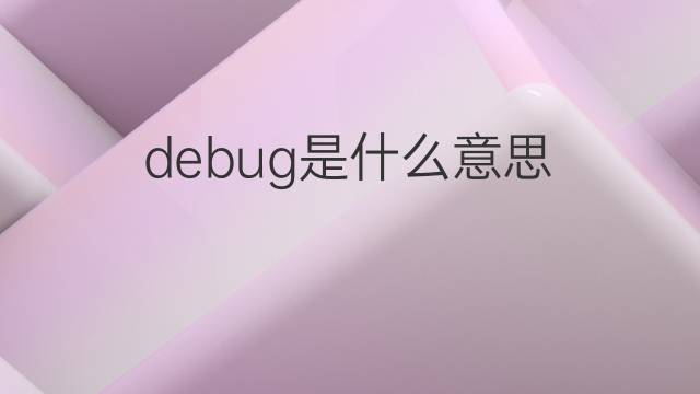 debug是什么意思 debug的翻译、读音、例句、中文解释