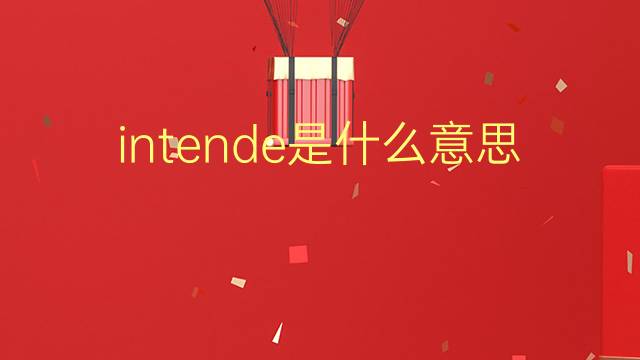 intende是什么意思 intende的翻译、读音、例句、中文解释