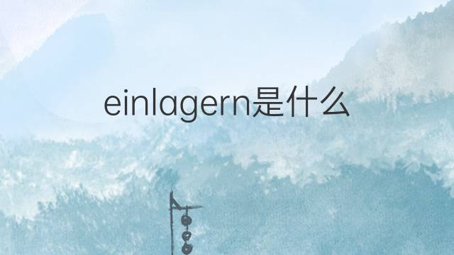 einlagern是什么意思 einlagern的翻译、读音、例句、中文解释