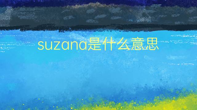 suzana是什么意思 suzana的翻译、读音、例句、中文解释