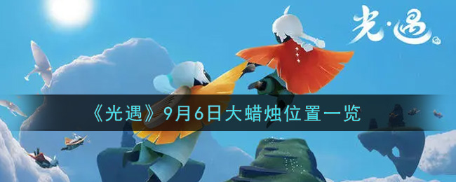 光遇9月6日大蜡烛在哪里_光遇9月6号大蜡烛位置一览