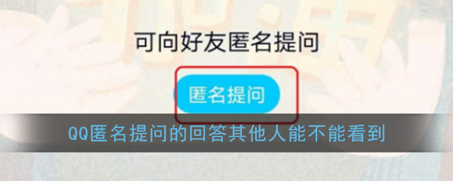 qq匿名提问的回答其他人能不能看到_哪些人可以看到回答