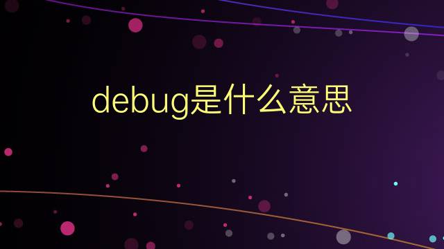 debug是什么意思 debug的翻译、读音、例句、中文解释