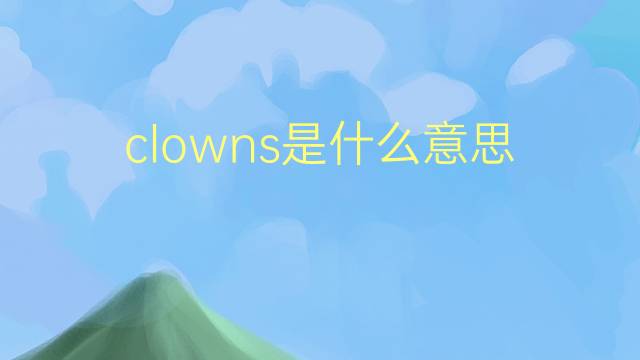 clowns是什么意思 clowns的翻译、读音、例句、中文解释