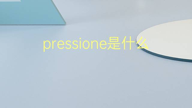 pressione是什么意思 pressione的翻译、读音、例句、中文解释