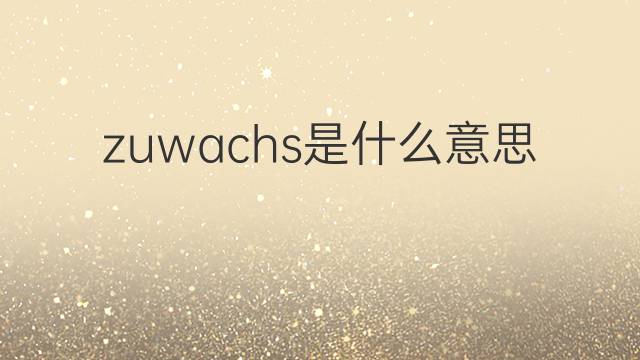 zuwachs是什么意思 zuwachs的翻译、读音、例句、中文解释