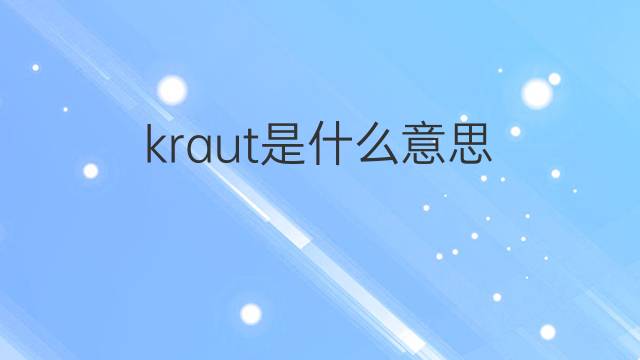 kraut是什么意思 kraut的翻译、读音、例句、中文解释